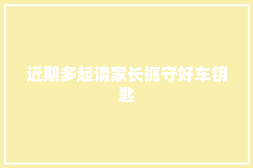 近期多起请家长扼守好车钥匙