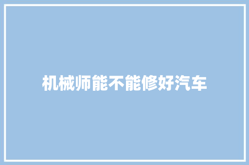 机械师能不能修好汽车 汽车知识