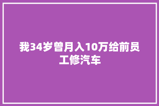 我34岁曾月入10万给前员工修汽车