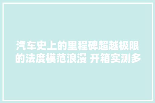 汽车史上的里程碑超越极限的法度模范浪漫 开箱实测多美卡黑盒