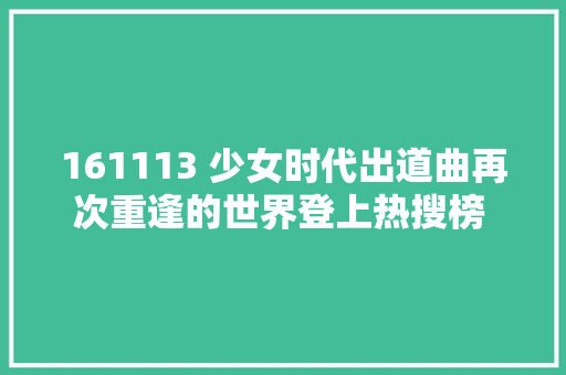 161113 少女时代出道曲再次重逢的世界登上热搜榜 传递欲望正能量