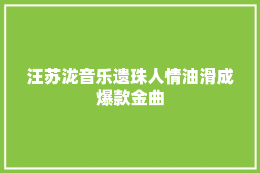 汪苏泷音乐遗珠人情油滑成爆款金曲
