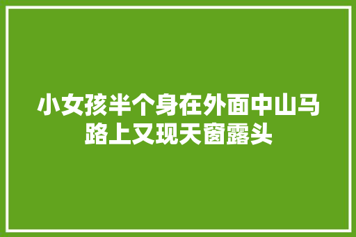 小女孩半个身在外面中山马路上又现天窗露头