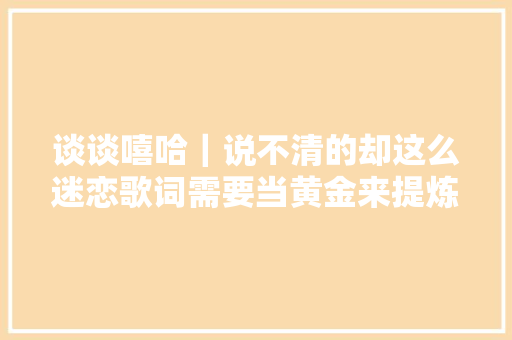 谈谈嘻哈｜说不清的却这么迷恋歌词需要当黄金来提炼