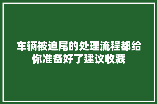 车辆被追尾的处理流程都给你准备好了建议收藏