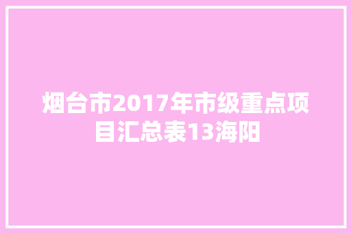 烟台市2017年市级重点项目汇总表13海阳