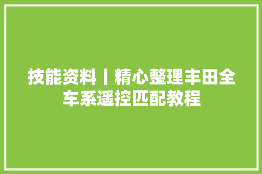 技能资料丨精心整理丰田全车系遥控匹配教程