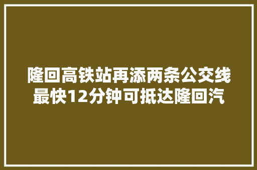 隆回高铁站再添两条公交线最快12分钟可抵达隆回汽车总站