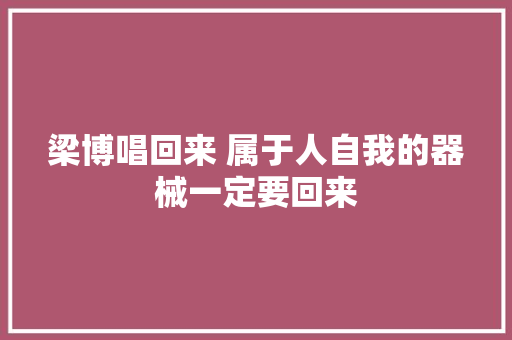 梁博唱回来 属于人自我的器械一定要回来