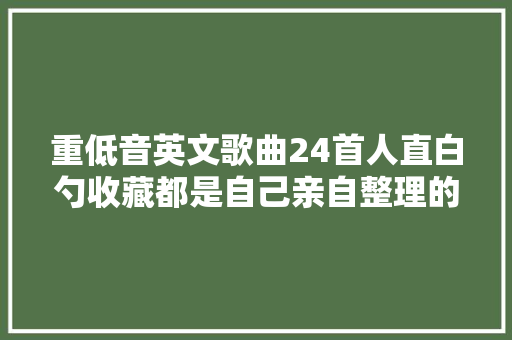 重低音英文歌曲24首人直白勺收藏都是自己亲自整理的