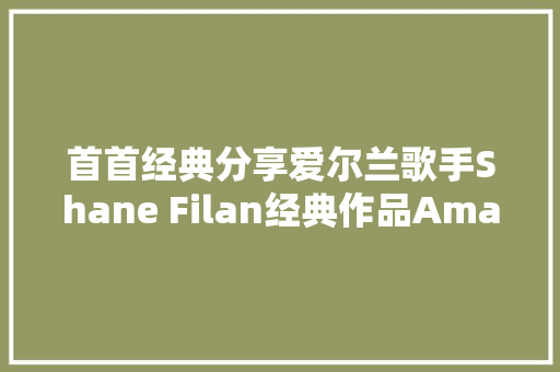 首首经典分享爱尔兰歌手Shane Filan经典作品Amazed原声版