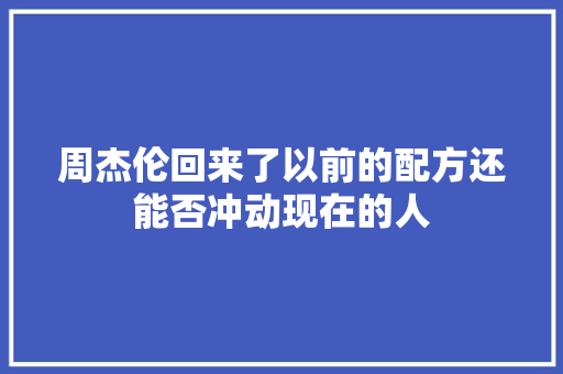 周杰伦回来了以前的配方还能否冲动现在的人