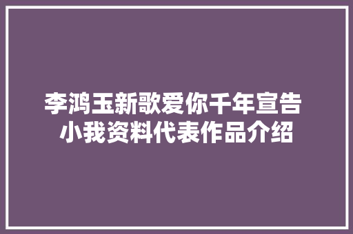 李鸿玉新歌爱你千年宣告 小我资料代表作品介绍
