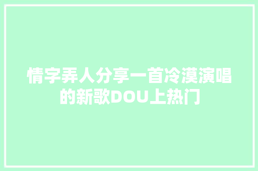 情字弄人分享一首冷漠演唱的新歌DOU上热门