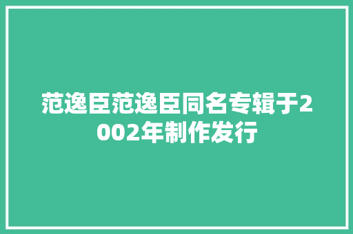 范逸臣范逸臣同名专辑于2002年制作发行