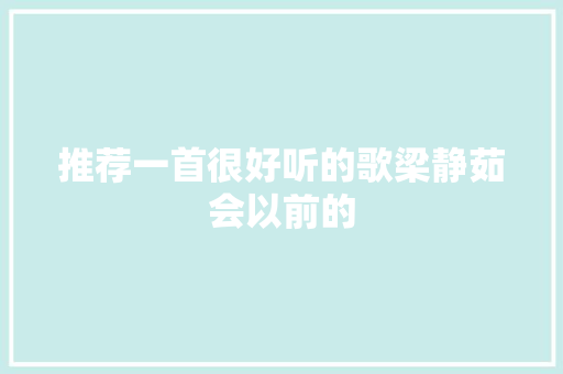 推荐一首很好听的歌梁静茹会以前的