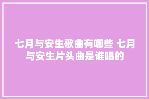 七月与安生歌曲有哪些 七月与安生片头曲是谁唱的