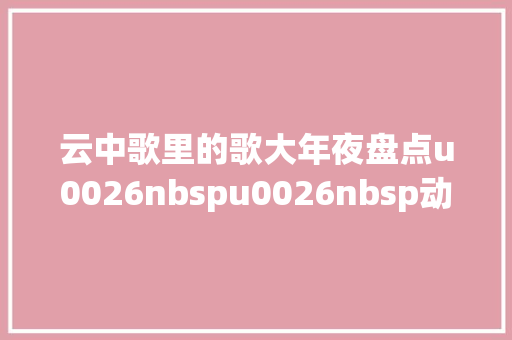 云中歌里的歌大年夜盘点u0026nbspu0026nbsp动听旋律带你重温经典剧情