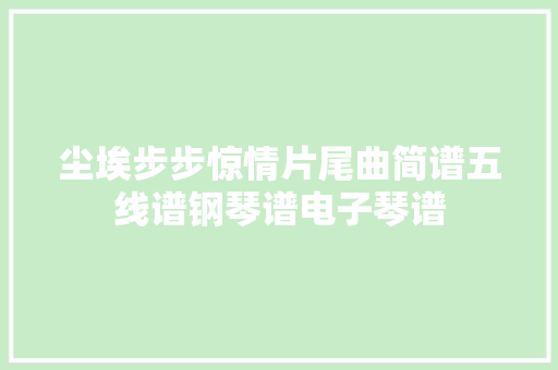 尘埃步步惊情片尾曲简谱五线谱钢琴谱电子琴谱