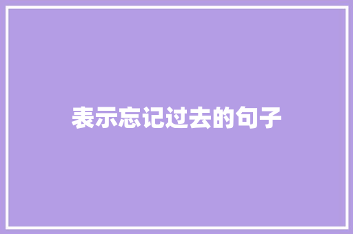 表示忘记过去的句子