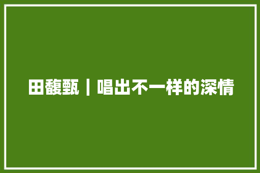 田馥甄｜唱出不一样的深情
