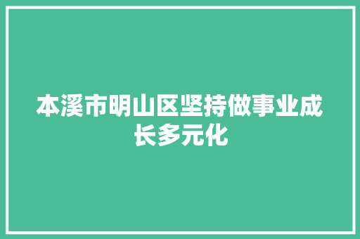 本溪市明山区坚持做事业成长多元化