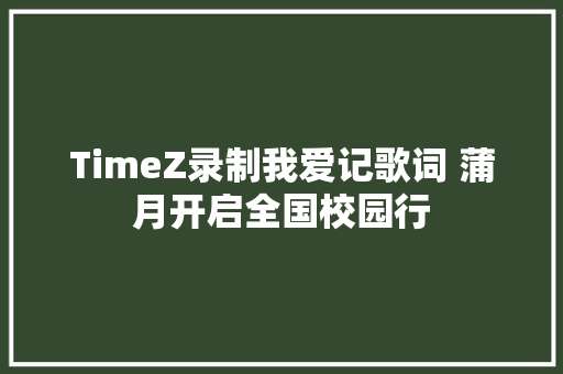 TimeZ录制我爱记歌词 蒲月开启全国校园行