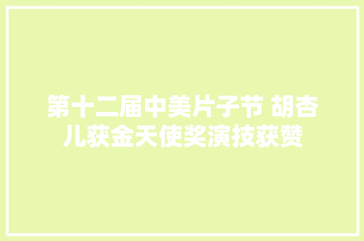 第十二届中美片子节 胡杏儿获金天使奖演技获赞