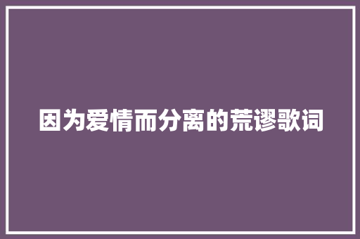 因为爱情而分离的荒谬歌词