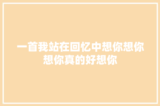 一首我站在回忆中想你想你想你真的好想你
