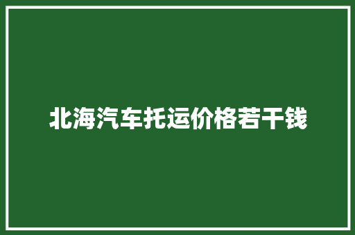 北海汽车托运价格若干钱