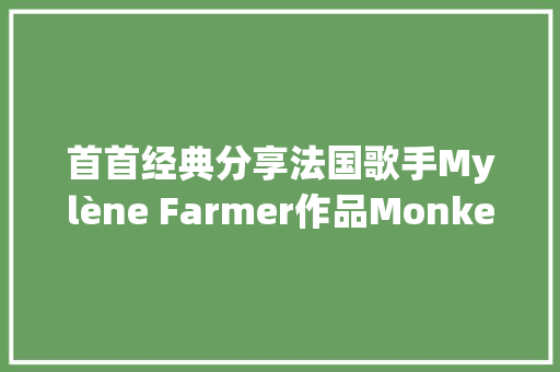 首首经典分享法国歌手Mylène Farmer作品Monkey Me