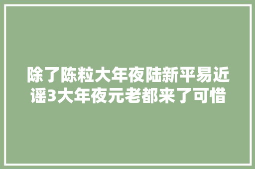 除了陈粒大年夜陆新平易近谣3大年夜元老都来了可惜这档音乐综艺晚了7年