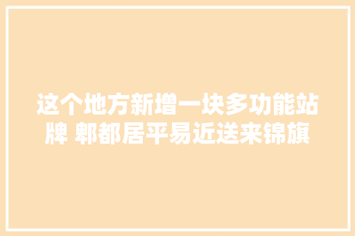 这个地方新增一块多功能站牌 郫都居平易近送来锦旗表达感谢