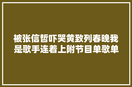 被张信哲吓哭黄致列春晚我是歌手连着上附节目单歌单
