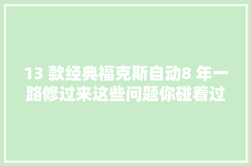 13 款经典福克斯自动8 年一路修过来这些问题你碰着过吗 汽车知识