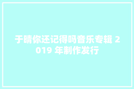 于晴你还记得吗音乐专辑 2019 年制作发行
