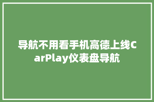 导航不用看手机高德上线CarPlay仪表盘导航
