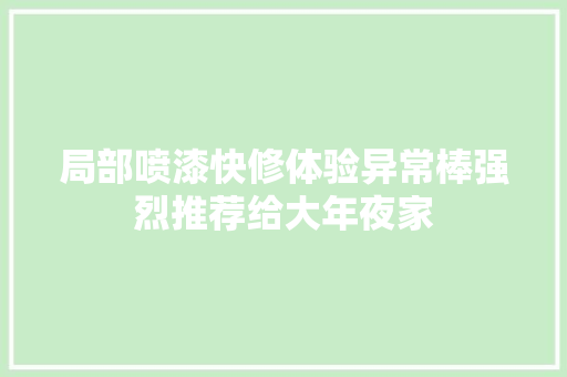 局部喷漆快修体验异常棒强烈推荐给大年夜家