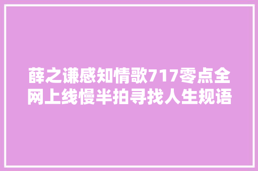 薛之谦感知情歌717零点全网上线慢半拍寻找人生规语