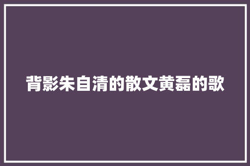 背影朱自清的散文黄磊的歌