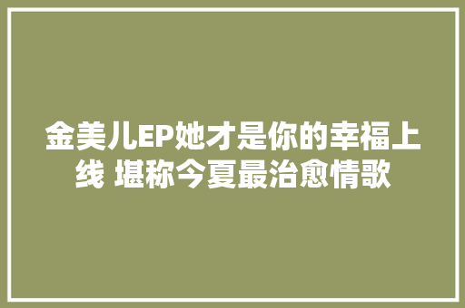 金美儿EP她才是你的幸福上线 堪称今夏最治愈情歌
