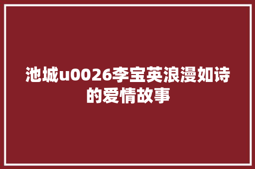 池城u0026李宝英浪漫如诗的爱情故事