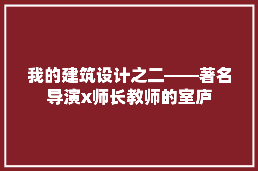我的建筑设计之二――著名导演x师长教师的室庐