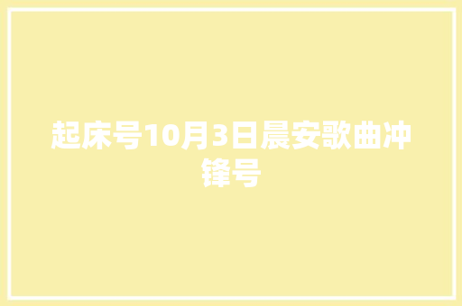起床号10月3日晨安歌曲冲锋号