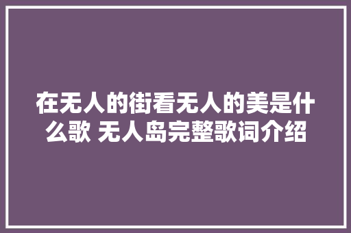 在无人的街看无人的美是什么歌 无人岛完整歌词介绍