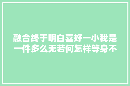 融合终于明白喜好一小我是一件多么无若何怎样等身不由已的事