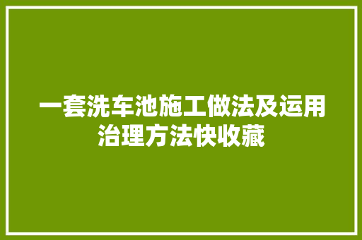 一套洗车池施工做法及运用治理方法快收藏
