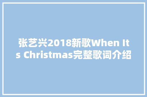 张艺兴2018新歌When Its Christmas完整歌词介绍在哪可以听