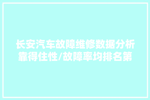 长安汽车故障维修数据分析靠得住性/故障率均排名第三 小故障也需留心 汽车知识